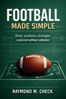 Football Made Simple: Rules positions strategies explained without confusion B0GGRH589T Book Cover