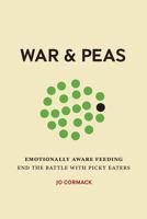 War & Peas: Emotionally Aware Feeding - End the Battle with Picky Eaters 0992771013 Book Cover