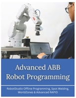 Advanced ABB Robot Programming: RobotStudio Offline Programming, Spot Welding, WorldZones & Advanced RAPID B0H46G6TSJ Book Cover