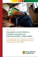 Expansão universitária e trabalho docente em Uberlândia/MG (1996-2006): A formação do ensino superior privado em Uberlândia/MG e as experiências de seus trabalhadores (1996-2006). 613964898X Book Cover