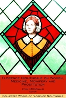 Florence Nightingale on Women, Medicine, Midwifery and Prostitution: Collected Works of Florence Nightingale, Volume 8 (Collected Works of Florence Nightingale) 0889204667 Book Cover