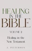 Healing in the Bible: Volume 2: Healing in the New Testament - Biblical Healing: Finding Wholeness and Restoration Through Faith in Christ 1068852089 Book Cover