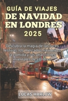 Guía De Viajes De Navidad En Londres 2025: Descubra la magia de las luces festivas, los mercados navideños, la comida y las atracciones invernales de Londres. B0FW55RVR1 Book Cover