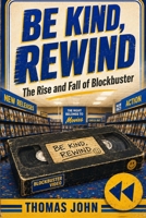 BE KIND, REWIND: The Rise and Fall of Blockbuster B0HDZKK1JV Book Cover