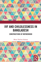 IVF and Childlessness in Bangladesh: Constructions of Motherhood 1032988916 Book Cover