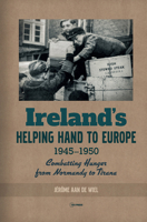 Ireland's Helping Hand to Europe: Combatting Hunger from Normandy to Tirana, 1945–1950 9633864097 Book Cover