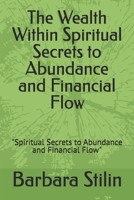 The Wealth Within Spiritual Secrets to Abundance and Financial Flow: "Spiritual Secrets to Abundance and Financial Flow" B0FFH9PMWB Book Cover