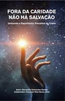 Fora da Caridade n�o h� Salva��o: Umbanda e Espiritismo: Preceitos do Cristo 0692128042 Book Cover