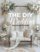 The DIY Wedding: Capturing Your Special Day - A DIY Guide to Stunning Wedding Photography B0DC6ZZ6S4 Book Cover