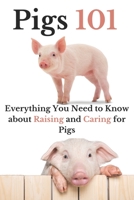 Pigs 101: Everything You Need to Know about Raising and Caring for Pigs B0CKD3VTBH Book Cover