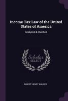Income Tax Law of the United States of America: Analyzed & Clarified 1021679046 Book Cover