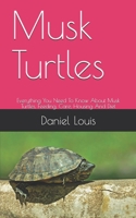 Musk Turtles: Everything You Need To Know About Musk Turtles, Feeding, Care, Housing And Diet B089M54VNS Book Cover