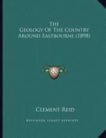 The Geology Of The Country Around Eastbourne 1347534652 Book Cover
