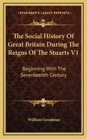 The Social History Of Great Britain During The Reigns Of The Stuarts V1: Beginning With The Seventeenth Century 1163282022 Book Cover