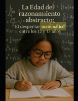 La Edad del razonamiento abstracto: El despertar matematico entre los 12 y 13 años (Spanish Edition) B0GH73LZMP Book Cover