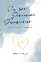 Pro-Life, Pro-Woman, Pro-Science: An Integrative Guidebook B0FMRDMVVK Book Cover