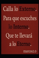 Calla lo Externo para que escuches lo Interno que te llevará a lo Eterno B0FR98Z44M Book Cover