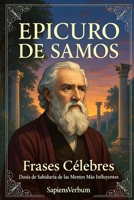 Epicuro de Samos Frases Célebres: Dosis de Sabiduría de las Mentes Más Influyentes (Spanish Edition) B0GGSKVCNV Book Cover
