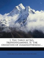 I. the Three Nitro-Triphenylamines. II. the Oxidation of Diaminophenols .. 1176735292 Book Cover