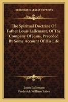 The Spiritual Doctrine Of Father Louis Lallemant, Of The Company Of Jesus, Preceded By Some Account Of His Life 1162962836 Book Cover