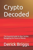 Crypto Decoded: The Essential Guide for Non-Techies Navigating the Future of Money B0DTYY7DQG Book Cover