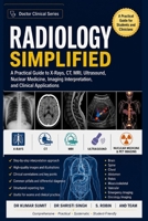 RADIOLOGY SIMPLIFIED: A Practical Guide to X-Rays, CT, MRI, Ultrasound, Nuclear Medicine, Imaging Interpretation, and Clinical Applications (Doctor Clinical Series) B0H6MQPH7Z Book Cover
