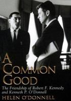 A Common Good: The Friendship of Robert F. Kennedy and Kenneth P. O'Donnell 0688148611 Book Cover