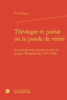Theologie Et Poesie Ou La Parole De Verite: La Querelle Entre Jacques Locher Et Jacques Wimpheling, 1500-1510 (Etudes Et Essais Sur La Renaissance, 77) 2812459514 Book Cover