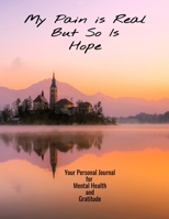 My Pain Is Real But So Is Hope Your Personal Journal For Mental Health And Gratitude: Handy Sized Notebook Perfect For Your Needs 1706182562 Book Cover