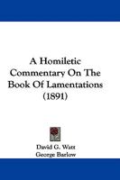 A Homiletic Commentary on the Book of Lamentations. Intr. and Notes by D.G. Watt, and Homiletics by G. Barlow 1165264161 Book Cover