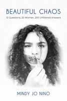 Beautiful Chaos: 10 Questions, 20 Women, 200 Unfiltered Answers 1637654081 Book Cover
