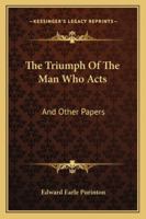 The Triumph of the Man Who Acts: And Other Papers (Classic Reprint) 1333385838 Book Cover