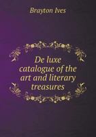 de Luxe Catalogue of the Art and Literary Treasures 5518661894 Book Cover
