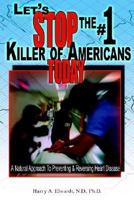 Let's Stop The #1 Killer Of Americans Today: A Natural Approach To Preventing & Reversing Heart Disease 1425923216 Book Cover