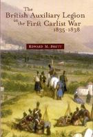 The British Auxiliary Legion In The First Carlist War, 1835-8: A Forgotten Army 1851829156 Book Cover