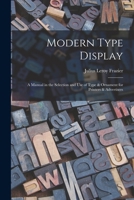 Modern Type Display: A Manual in the Selection and Use of Type & Ornament for Printers & Advertisers 1019029749 Book Cover