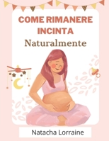 Come Rimanere Incinta Naturalmente: Metodi Naturali per Aumentare la Fertilità Quando il Bambino Tarda ad Arrivare (Italian Edition) B0GDZJT72W Book Cover