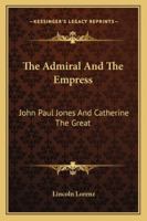 The Admiral and the Empress: John Paul Jones and Catherine the Great 1162993138 Book Cover