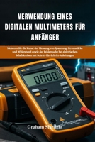 VERWENDUNG EINES DIGITALEN MULTIMETERS FÜR ANFÄNGER: Meistern Sie die Kunst der Messung von Spannung, Stromstärke und Widerstand sowie der Fehlersuche ... (German Edition) B0FRXCNZTQ Book Cover
