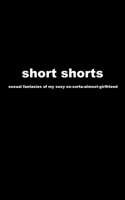 short shorts: sexual fantasies of my sexy ex-sorta-almost-girlfriend 1777408709 Book Cover