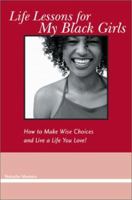 Life Lessons for My Black Girls: How to Make Wise Choices and Live a Life You Love! 158348521X Book Cover
