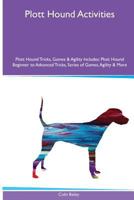 Plott Hound Activities Plott Hound Tricks, Games & Agility. Includes: Plott Hound Beginner to Advanced Tricks, Series of Games, Agility and More 1526901889 Book Cover