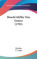 Moschi Idyllia Tria, Graece (1795) 116588612X Book Cover