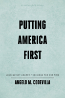 Putting America First: John Quincy Adams’s Teachings for Our Time 1645720241 Book Cover
