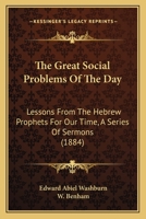 The Great Social Problems Of The Day: Lessons From The Hebrew Prophets For Our Time, A Series Of Sermons 1120761638 Book Cover