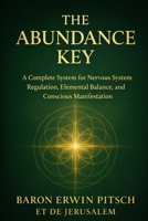 The Abundance Key: A Complete System for Nervous System Regulation, Elemental Balance, and Conscious Manifestation B0GXQ5NRSS Book Cover