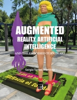 AUGMENTED REALITY, ARTIFICIAL INTELLIGENCE AND THE EMBODIED TURN IN ART: BILINGUAL EDITION ENGLISH-SPANISH (Contemporary Art and Poetry) B0GWZYN5QC Book Cover