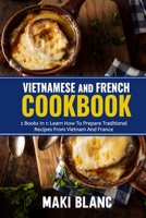 Vietnamese And French Cookbook: 2 Books In 1: Learn How To Prepare Traditional Recipes From Vietnam And France B0948N6B35 Book Cover