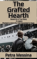 The Grafted Hearth: A Legacy: Planted in Adversity and Harvested in Hope|Based on a True Story|An Account of the Immigrant Experience|5 x 8 inches|256pages B0GT73GG9L Book Cover