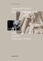 Sigmund Freud's Figural Psychoanalysis: Michelangelo's Moses and the Collection of Idols 3689242444 Book Cover